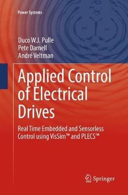 Applied Control of Electrical Drives: Real Time Embedded and Sensorless Control using VisSim (TM) and PLECS (TM) - Duco W. J. Pulle,Pete Darnell,Andre Veltman - cover