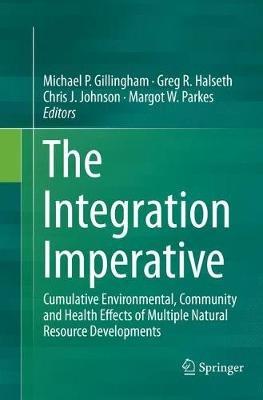 The Integration Imperative: Cumulative Environmental, Community and Health Effects of Multiple Natural Resource Developments - cover