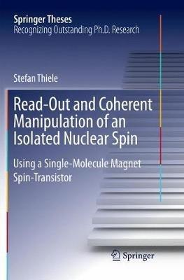 Read-Out and Coherent Manipulation of an Isolated Nuclear Spin: Using a Single-Molecule Magnet Spin-Transistor - Stefan Thiele - cover