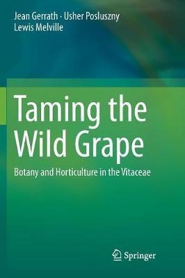 Taming the Wild Grape: Botany and Horticulture in the Vitaceae - Jean Gerrath,Usher Posluszny,Lewis Melville - cover