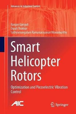 Smart Helicopter Rotors: Optimization and Piezoelectric Vibration Control - Ranjan Ganguli,Dipali Thakkar,Sathyamangalam Ramanarayanan Viswamurthy - cover