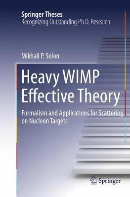 Heavy WIMP Effective Theory: Formalism and Applications for Scattering on Nucleon Targets - Mikhail P. Solon - cover