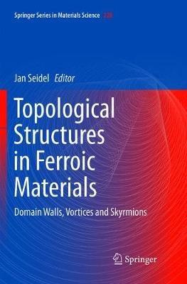 Topological Structures in Ferroic Materials: Domain Walls, Vortices and Skyrmions - cover