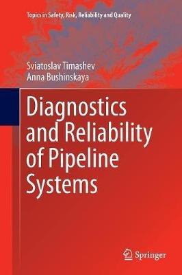 Diagnostics and Reliability of Pipeline Systems - Sviatoslav Timashev,Anna Bushinskaya - cover