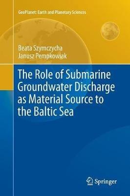 The Role of Submarine Groundwater Discharge as Material Source to the Baltic Sea - Beata Szymczycha,Janusz Pempkowiak - cover