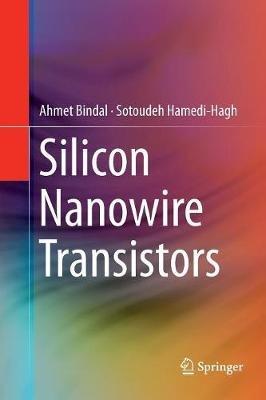 Silicon Nanowire Transistors - Ahmet Bindal,Sotoudeh Hamedi-Hagh - cover