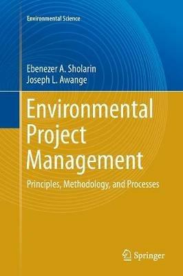 Environmental Project Management: Principles, Methodology, and Processes - Ebenezer A. Sholarin,Joseph L. Awange - cover