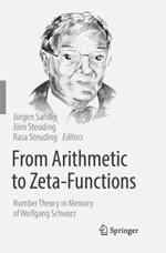 From Arithmetic to Zeta-Functions: Number Theory in Memory of Wolfgang Schwarz