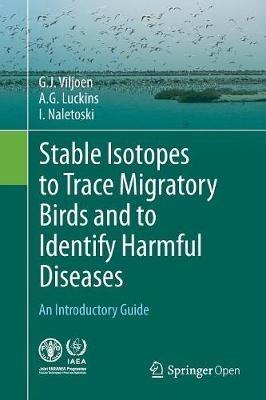 Stable Isotopes to Trace Migratory Birds and to Identify Harmful Diseases: An Introductory Guide - G.J. Viljoen,A.G. Luckins,I. Naletoski - cover