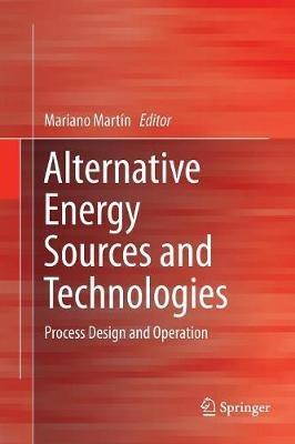 Alternative Energy Sources and Technologies: Process Design and Operation - cover