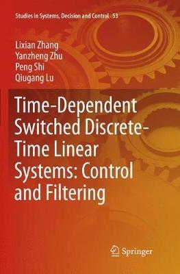 Time-Dependent Switched Discrete-Time Linear Systems: Control and Filtering - Lixian Zhang,Yanzheng Zhu,Peng Shi - cover