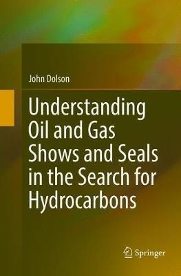 Understanding Oil and Gas Shows and Seals in the Search for Hydrocarbons - John Dolson - cover