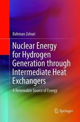 Nuclear Energy for Hydrogen Generation through Intermediate Heat Exchangers: A Renewable Source of Energy - Bahman Zohuri - cover