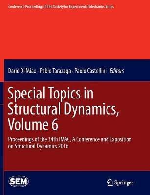 Special Topics in Structural Dynamics, Volume 6: Proceedings of the 34th IMAC, A Conference and Exposition on Structural Dynamics 2016 - cover