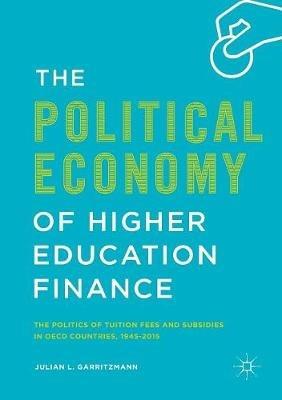 The Political Economy of Higher Education Finance: The Politics of Tuition Fees and Subsidies in OECD Countries,1945–2015 - Julian L. Garritzmann - cover