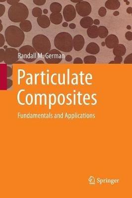 Particulate Composites: Fundamentals and Applications - Randall M. German - cover