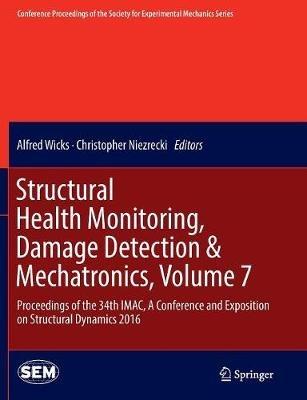 Structural Health Monitoring, Damage Detection & Mechatronics, Volume 7: Proceedings of the 34th IMAC, A Conference and Exposition on Structural Dynamics 2016 - cover