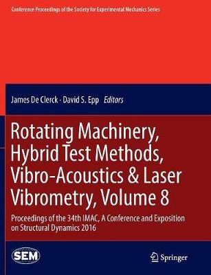 Rotating Machinery, Hybrid Test Methods, Vibro-Acoustics & Laser Vibrometry, Volume 8: Proceedings of the 34th IMAC, A Conference and Exposition on Structural Dynamics 2016 - cover
