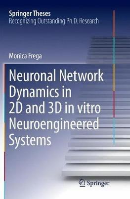 Neuronal Network Dynamics in 2D and 3D in vitro Neuroengineered Systems - Monica Frega - cover