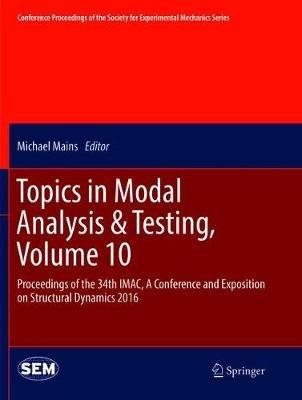 Topics in Modal Analysis & Testing, Volume 10: Proceedings of the 34th IMAC, A Conference and Exposition on Structural Dynamics 2016 - cover