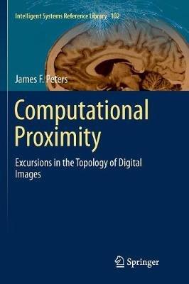 Computational Proximity: Excursions in the Topology of Digital Images - James F. Peters - cover