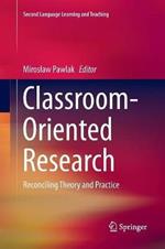 Classroom-Oriented Research: Reconciling Theory and Practice