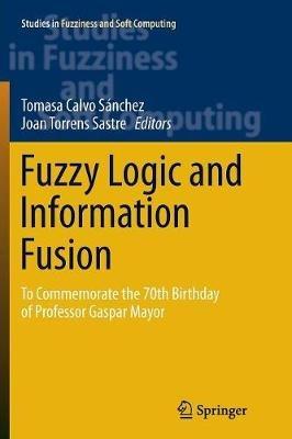 Fuzzy Logic and Information Fusion: To commemorate the 70th birthday of Professor Gaspar Mayor - cover