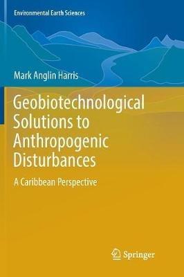 Geobiotechnological Solutions to Anthropogenic Disturbances: A Caribbean Perspective - Mark Anglin Harris - cover