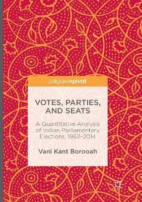 Votes, Parties, and Seats: A Quantitative Analysis of Indian Parliamentary Elections, 1962–2014 - Vani Kant Borooah - cover