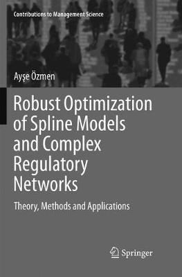 Robust Optimization of Spline Models and Complex Regulatory Networks: Theory, Methods and Applications - Ayse Özmen - cover