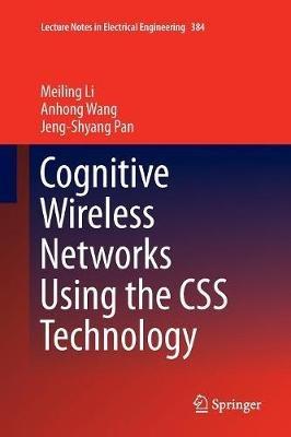 Cognitive Wireless Networks Using the CSS Technology - Meiling Li,Anhong Wang,Jeng-Shyang Pan - cover