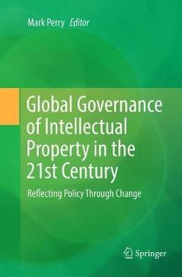 Global Governance of Intellectual Property in the 21st Century: Reflecting Policy Through Change - cover