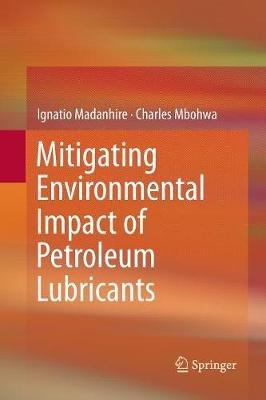 Mitigating Environmental Impact of Petroleum Lubricants - Ignatio Madanhire,Charles Mbohwa - cover