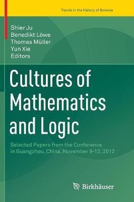 Cultures of Mathematics and Logic: Selected Papers from the Conference in Guangzhou, China, November 9-12, 2012 - cover