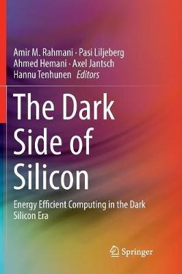 The Dark Side of Silicon: Energy Efficient Computing in the Dark Silicon Era - cover