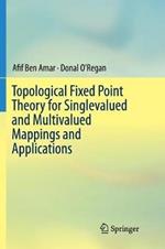 Topological Fixed Point Theory for Singlevalued and Multivalued Mappings and Applications