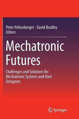 Mechatronic Futures: Challenges and Solutions for Mechatronic Systems and their Designers - cover