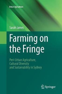 Farming on the Fringe: Peri-Urban Agriculture, Cultural Diversity and Sustainability in Sydney - Sarah James - cover