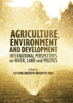 Agriculture, Environment and Development: International Perspectives on Water, Land and Politics - cover