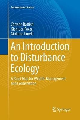 An Introduction to Disturbance Ecology: A Road Map for Wildlife Management and Conservation - Corrado Battisti,Gianluca Poeta,Giuliano Fanelli - cover