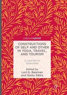 Constructions of Self and Other in Yoga, Travel, and Tourism: A Journey to Elsewhere - cover