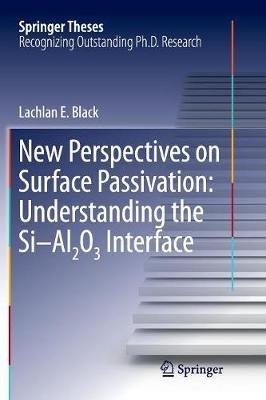 New Perspectives on Surface Passivation: Understanding the Si-Al2O3 Interface - Lachlan E. Black - cover