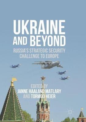 Ukraine and Beyond: Russia's Strategic Security Challenge to Europe - cover