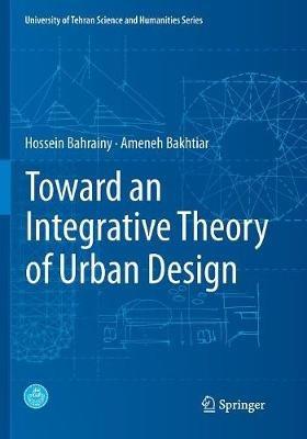 Toward an Integrative Theory of Urban Design - Hossein Bahrainy,Ameneh Bakhtiar - cover