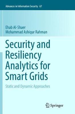 Security and Resiliency Analytics for Smart Grids: Static and Dynamic Approaches - Ehab Al-Shaer,Mohammad Ashiqur Rahman - cover