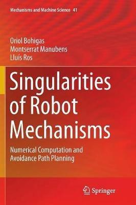 Singularities of Robot Mechanisms: Numerical Computation and Avoidance Path Planning - Oriol Bohigas,Montserrat Manubens,Lluís Ros - cover