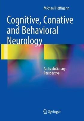 Cognitive, Conative and Behavioral Neurology: An Evolutionary Perspective - Michael Hoffmann - cover