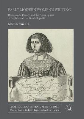 Early Modern Women's Writing: Domesticity, Privacy, and the Public Sphere in England and the Dutch Republic - Martine van Elk - cover