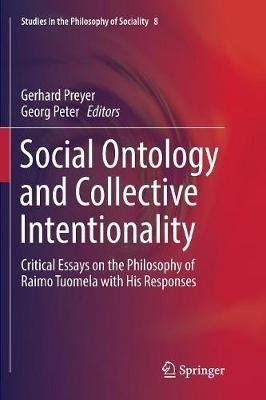 Social Ontology and Collective Intentionality: Critical Essays on the Philosophy of Raimo Tuomela with His Responses - cover