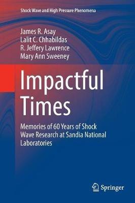 Impactful Times: Memories of 60 Years of Shock Wave Research at Sandia National Laboratories - James R. Asay,Lalit C. Chhabildas,R. Jeffery Lawrence - cover